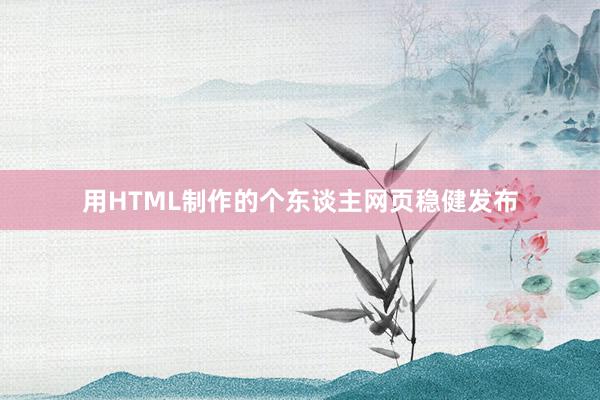 用HTML制作的个东谈主网页稳健发布
