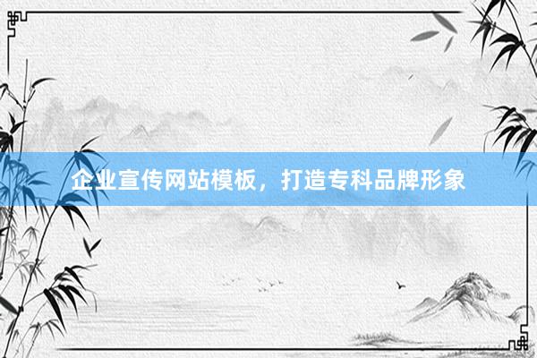 企业宣传网站模板，打造专科品牌形象