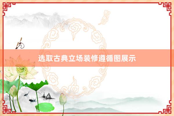 选取古典立场装修遵循图展示
